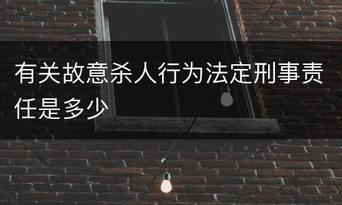 有关故意杀人行为法定刑事责任是多少