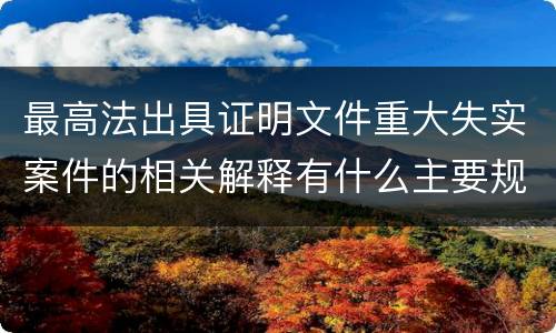 最高法出具证明文件重大失实案件的相关解释有什么主要规定