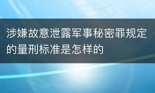 涉嫌故意泄露军事秘密罪规定的量刑标准是怎样的