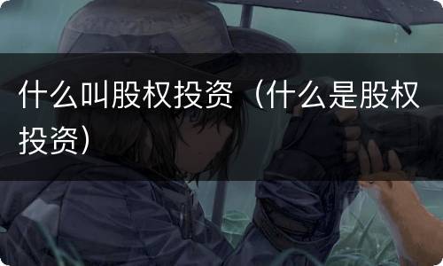 什么叫股权投资（什么是股权投资）