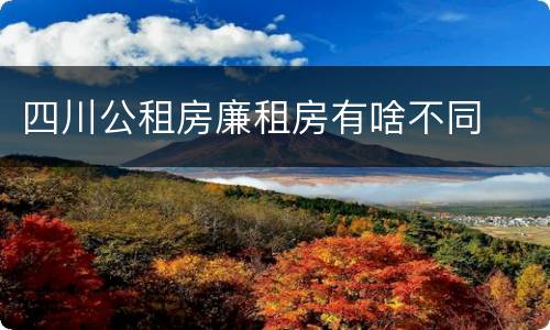 四川公租房廉租房有啥不同