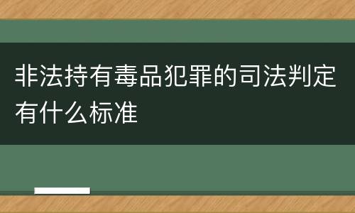 非法持有毒品犯罪的司法判定有什么标准