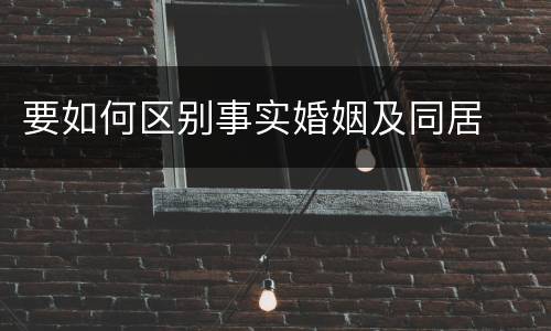 要如何区别事实婚姻及同居