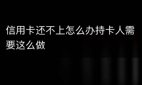 信用卡还不上怎么办持卡人需要这么做