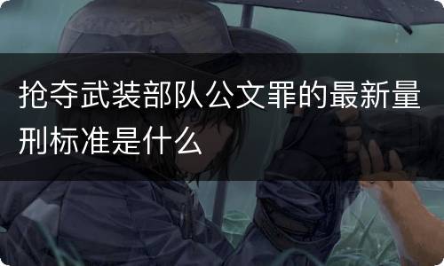 抢夺武装部队公文罪的最新量刑标准是什么