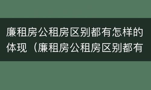 廉租房公租房区别都有怎样的体现（廉租房公租房区别都有怎样的体现呢）