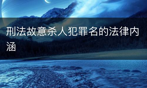刑法故意杀人犯罪名的法律内涵