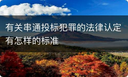 有关串通投标犯罪的法律认定有怎样的标准