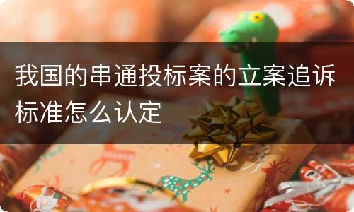 我国的串通投标案的立案追诉标准怎么认定