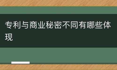 专利与商业秘密不同有哪些体现