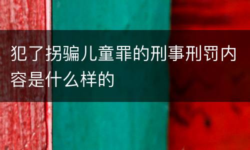 犯了拐骗儿童罪的刑事刑罚内容是什么样的