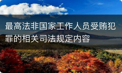 最高法非国家工作人员受贿犯罪的相关司法规定内容
