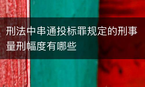 刑法中串通投标罪规定的刑事量刑幅度有哪些