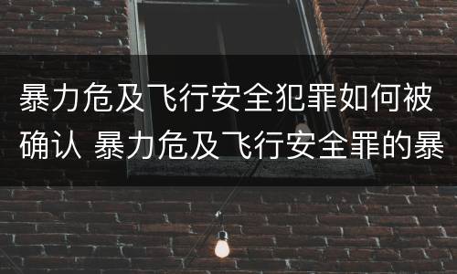 暴力危及飞行安全犯罪如何被确认 暴力危及飞行安全罪的暴力行为的对象是