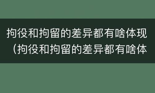 拘役和拘留的差异都有啥体现（拘役和拘留的差异都有啥体现呢）