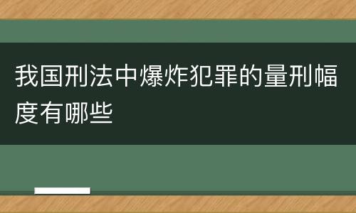我国刑法中爆炸犯罪的量刑幅度有哪些