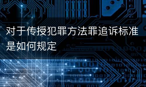 对于传授犯罪方法罪追诉标准是如何规定