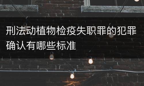 刑法动植物检疫失职罪的犯罪确认有哪些标准