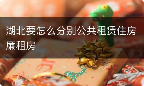 湖北要怎么分别公共租赁住房廉租房