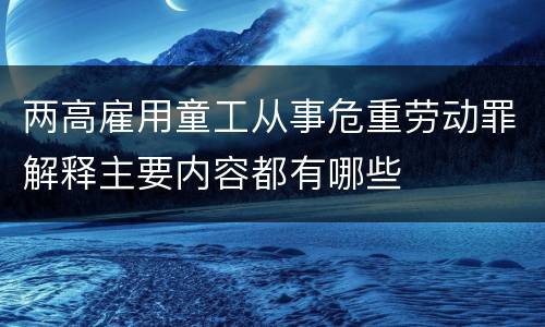 两高雇用童工从事危重劳动罪解释主要内容都有哪些