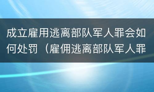 成立雇用逃离部队军人罪会如何处罚（雇佣逃离部队军人罪）