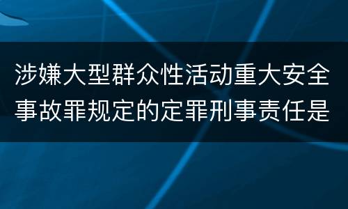 涉嫌大型群众性活动重大安全事故罪规定的定罪刑事责任是多少