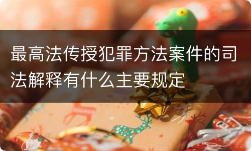 最高法传授犯罪方法案件的司法解释有什么主要规定