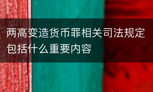 两高变造货币罪相关司法规定包括什么重要内容