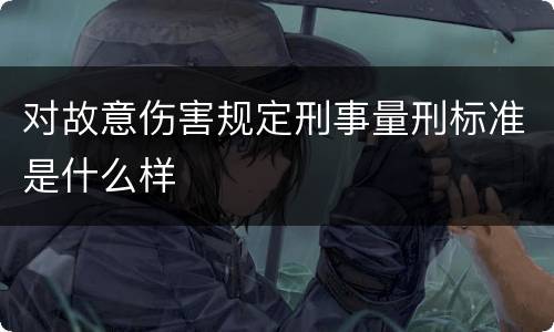 对故意伤害规定刑事量刑标准是什么样