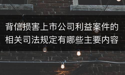背信损害上市公司利益案件的相关司法规定有哪些主要内容