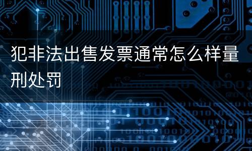 犯非法出售发票通常怎么样量刑处罚