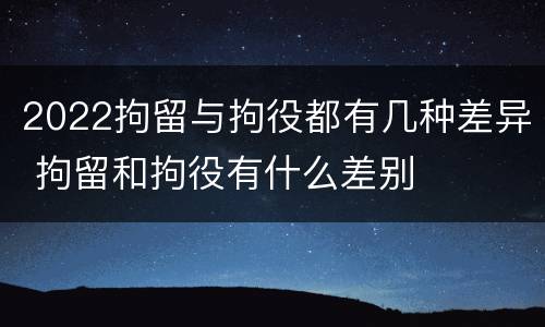 2022拘留与拘役都有几种差异 拘留和拘役有什么差别