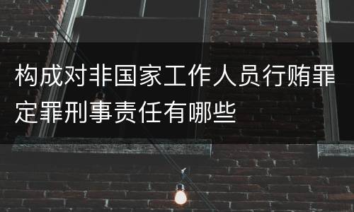 构成对非国家工作人员行贿罪定罪刑事责任有哪些