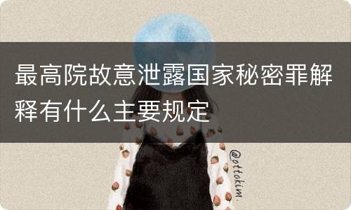 最高院故意泄露国家秘密罪解释有什么主要规定