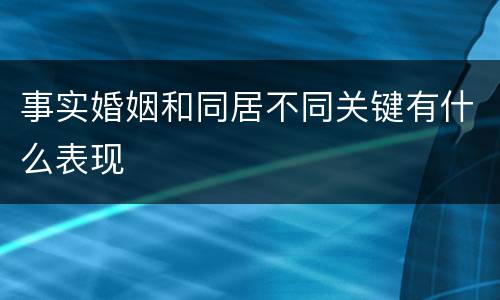 事实婚姻和同居不同关键有什么表现