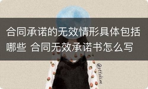 合同承诺的无效情形具体包括哪些 合同无效承诺书怎么写