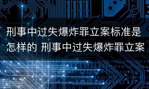 刑事中过失爆炸罪立案标准是怎样的 刑事中过失爆炸罪立案标准是怎样的规定