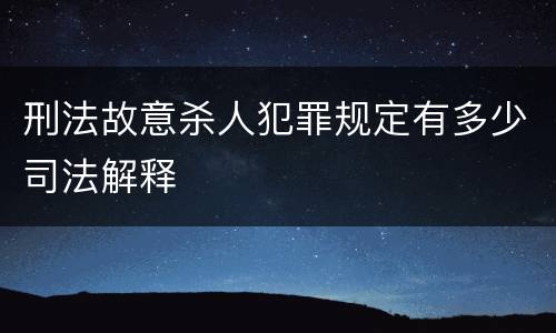 刑法故意杀人犯罪规定有多少司法解释