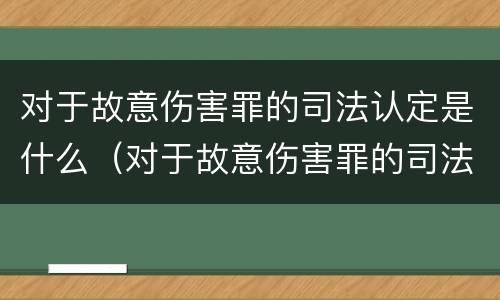 对于故意伤害罪的司法认定是什么（对于故意伤害罪的司法认定是什么意思）