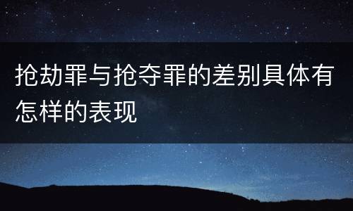 抢劫罪与抢夺罪的差别具体有怎样的表现