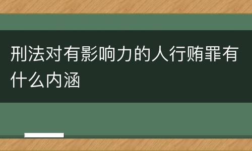 刑法对有影响力的人行贿罪有什么内涵