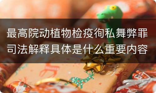 最高院动植物检疫徇私舞弊罪司法解释具体是什么重要内容
