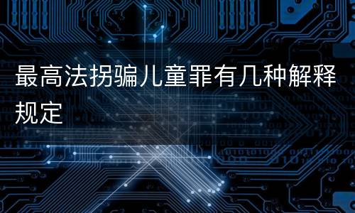 最高法拐骗儿童罪有几种解释规定