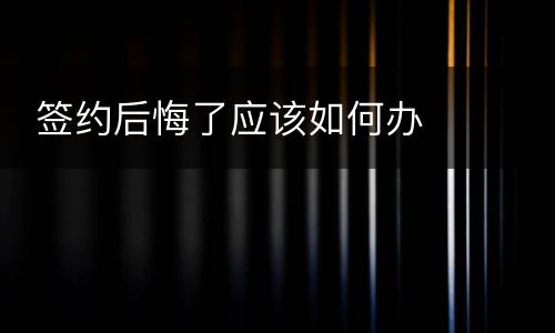  签约后悔了应该如何办
