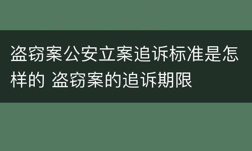 盗窃案公安立案追诉标准是怎样的 盗窃案的追诉期限