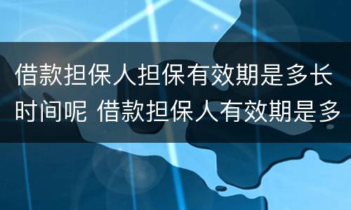 借款担保人担保有效期是多长时间呢 借款担保人有效期是多久