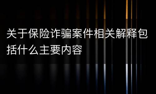 关于保险诈骗案件相关解释包括什么主要内容