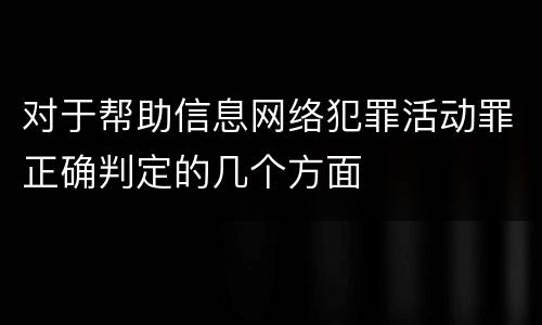 对于帮助信息网络犯罪活动罪正确判定的几个方面