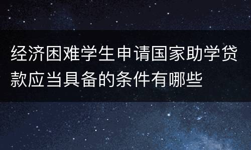 经济困难学生申请国家助学贷款应当具备的条件有哪些
