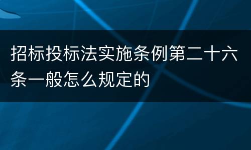 招标投标法实施条例第二十六条一般怎么规定的